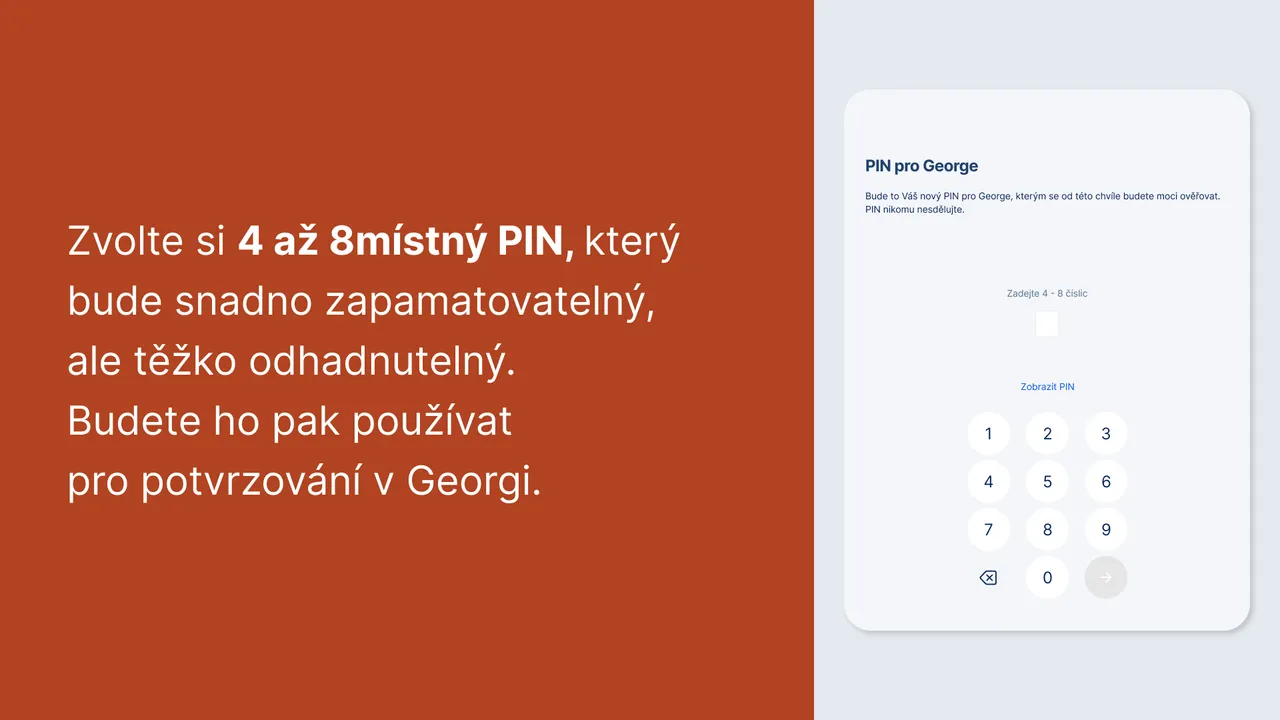 Zvolte si 4 až 8místný PIN, který bude snadno zapamatovatelný, ale těžko odhadnutelný.  Budete ho pak používat pro potvrzování v Georgi.