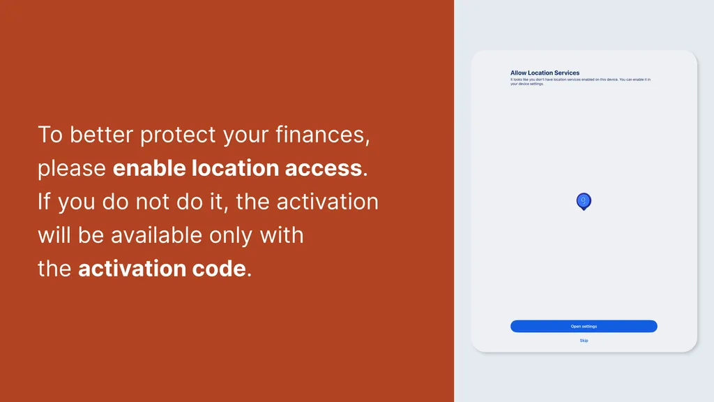To better protect your finances, please enable location access. If you do not do it, the activation will be available only with the activation code.
