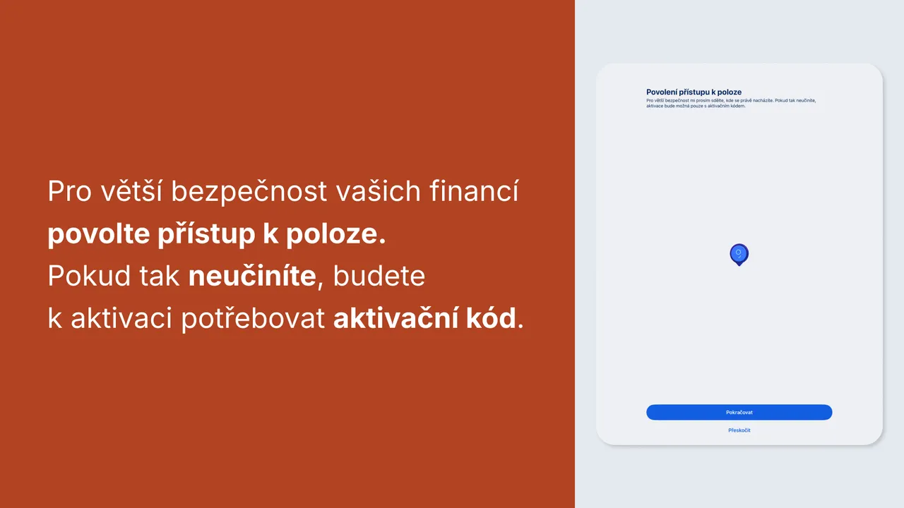 Pro větší bezpečnost vašich financí  povolte přístup k poloze. Pokud tak neučiníte, budete k aktivaci potřebovat aktivační kód.