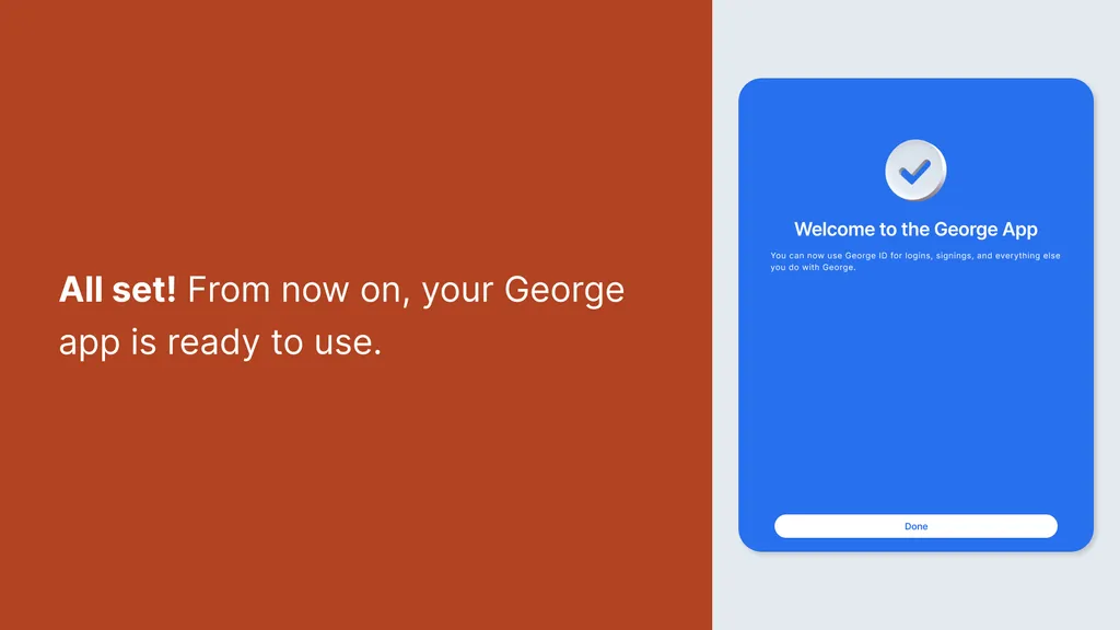 All set! From now on, your George app is ready to use.